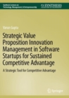 Image for Strategic value proposition innovation management in software startups for sustained competitive advantage  : a strategic tool for competitive advantage