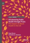 Image for Decolonising public health through praxis  : the impact on Black health in the UK