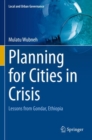 Image for Planning for cities in crisis  : lessons from Gondar, Ethiopia