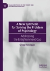Image for A new synthesis for solving the problem of psychology  : addressing the enlightenment gap