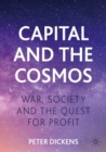 Image for Capital and the cosmos  : war, society and the quest for profit