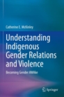 Image for Understanding Indigenous gender relations and violence  : becoming gender awake