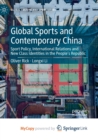 Image for Global Sports and Contemporary China : Sport Policy, International Relations and New Class Identities in the People&#39;s Republic