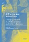 Image for Diffracting new materialisms  : emerging methods for artistic research in higher education