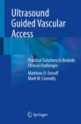 Image for Ultrasound Guided Vascular Access: Practical Solutions to Bedside Clinical Challenges