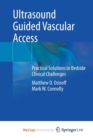 Image for Ultrasound Guided Vascular Access : Practical Solutions to Bedside Clinical Challenges