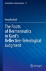Image for The roots of hermeneutics in Kant&#39;s reflective-teleological judgment