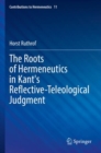 Image for The Roots of Hermeneutics in Kant&#39;s Reflective-Teleological Judgment