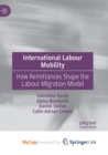 Image for International Labour Mobility : How Remittances Shape the Labour Migration Model