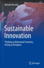 Image for Sustainable Innovation: Thinking as Behavioral Scientists, Acting as Designers
