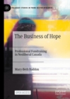 Image for The business of hope  : professional fundraising and neoliberal transformation in Canada, 1995-2009