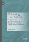 Image for Globalizing Local Policing : An Ethnography of Change and Concern Among Danish Detectives