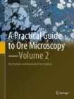 Image for A practical guide to ore microscopyVolume 2,: Ore textures and automated ore analysis