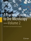 Image for Practical Guide to Ore Microscopy-Volume 2: Ore Textures and Automated Ore Analysis : Volume 2,