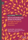 Image for Moral and intellectual virtues in practices  : through the eyes of scientists and musicians