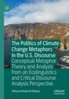 Image for The politics of climate change metaphors in the U.S. discourse  : conceptual metaphor theory and analysis from an ecolinguistics and critical discourse analysis perspetive