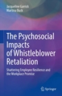 Image for The Psychosocial Impacts of Whistleblower Retaliation : Shattering Employee Resilience and the Workplace Promise