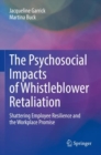 Image for The Psychosocial Impacts of Whistleblower Retaliation : Shattering Employee Resilience and the Workplace Promise