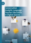 Image for Conversation Analytic Language Teacher Education in Digital Spaces