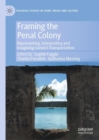 Image for Framing the penal colony  : representing, interpreting and imagining convict transportation
