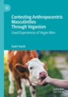 Image for Contesting anthropocentric masculinities through veganism  : lived experiences of vegan men