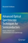 Image for Advanced Optical Spectroscopy Techniques for Semiconductors : Raman, Infrared, and Cathodoluminescence Spectroscopy