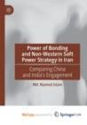 Image for Power of Bonding and Non-Western Soft Power Strategy in Iran : Comparing China and India&#39;s Engagement