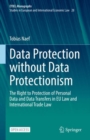 Image for Data Protection Without Data Protectionism EYIEL Monographs - Studies in European and International Economic Law: The Right to Protection of Personal Data and Data Transfers in EU Law and International Trade Law