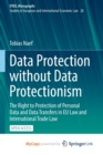 Image for Data Protection without Data Protectionism : The Right to Protection of Personal Data and Data Transfers in EU Law and International Trade Law