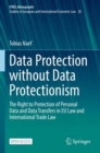 Image for Data Protection without Data Protectionism : The Right to Protection of Personal Data and Data Transfers in EU Law and International Trade Law
