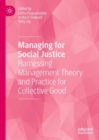 Image for Managing for social justice: harnessing management theory and practice for collective good