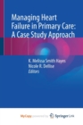 Image for Managing Heart Failure in Primary Care : A Case Study Approach