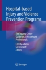 Image for Hospital-Based Injury and Violence Prevention Programs: The Trauma Center Guide for All Healthcare Professionals