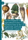 Image for The Development of Agricultural Science in Northern Italy in the Late Eighteenth and Early Nineteenth Century