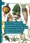 Image for The Development of Agricultural Science in Northern Italy in the Late Eighteenth and Early Nineteenth Century