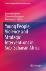 Image for Young People, Violence and Strategic Interventions in Sub-Saharan Africa