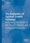 Image for The economics of optimal growth pathways: evaluating the health of the planet&#39;s natural and ecological resources