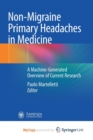 Image for Non-Migraine Primary Headaches in Medicine : A Machine-Generated Overview of Current Research