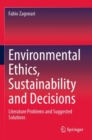 Image for Environmental ethics, sustainability and decisions  : literature problems and suggested solutions
