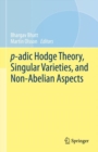 Image for P-Adic Hodge Theory, Singular Varieties, and Non-Abelian Aspects