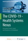 Image for The COVID-19 - Health Systems Nexus : Emerging Trends, Issues and Dynamics in Zimbabwe