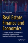 Image for Real estate finance and economics  : a guide to securing finance for real estate project development in developed and emerging economies