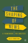 Image for The shaping of news: a framework for analysis