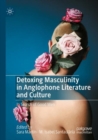 Image for Detoxing masculinity in anglophone literature and culture  : in search of good men