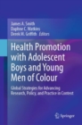 Image for Health promotion with adolescent boys and young men of colour  : global strategies for advancing research, policy, and practice in context
