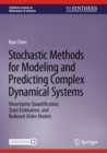 Image for Stochastic methods for modeling and predicting complex dynamical systems  : uncertainty quantification, state estimation, and reduced-order models