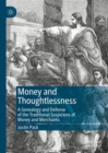 Image for Money and thoughtlessness  : a genealogy and defense of the traditional suspicions of money and merchants