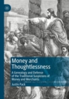 Image for Money and thoughtlessness  : a genealogy and defense of the traditional suspicions of money and merchants