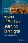 Image for Fusion of machine learning paradigms  : theory and applications