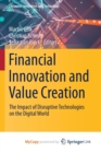 Image for Financial Innovation and Value Creation : The Impact of Disruptive Technologies on the Digital World